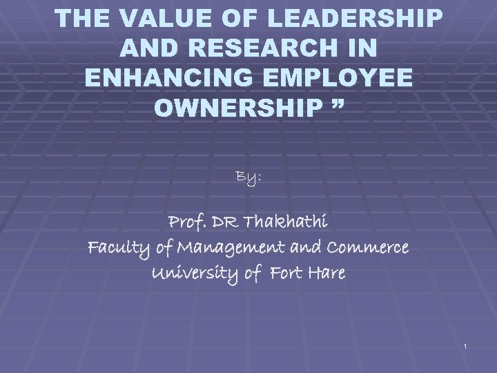 THE VALUE OF LEADERSHIP AND RESEARCH IN ENHANCING EMPLOYEE OWNERSHIP ” By: Prof. DR