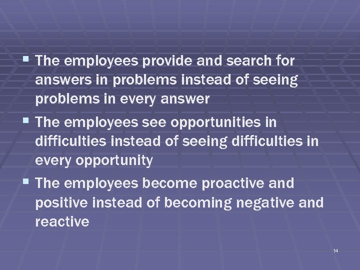 § The employees provide and search for answers in problems instead of seeing problems