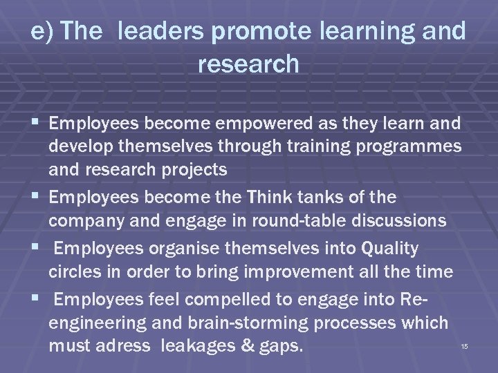 e) The leaders promote learning and research § Employees become empowered as they learn