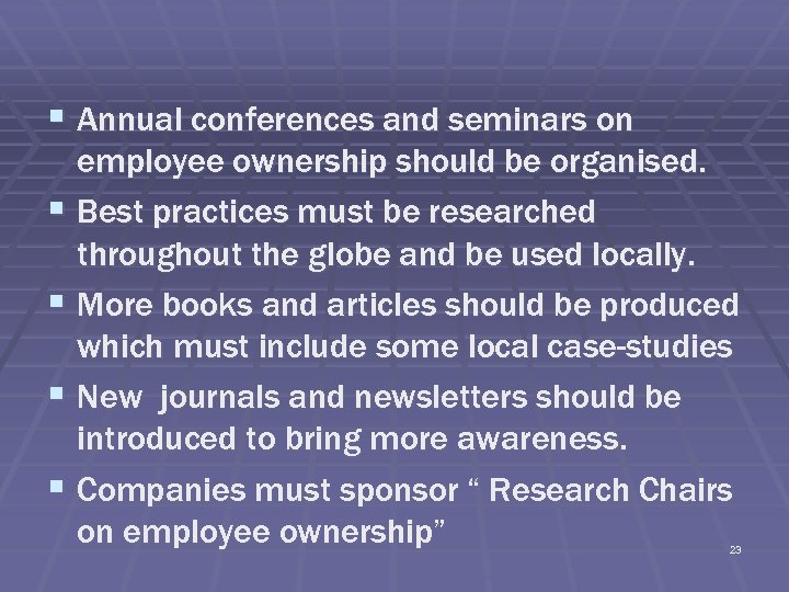 § Annual conferences and seminars on employee ownership should be organised. § Best practices