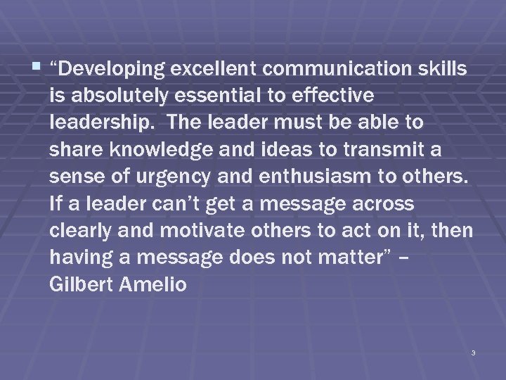 § “Developing excellent communication skills is absolutely essential to effective leadership. The leader must