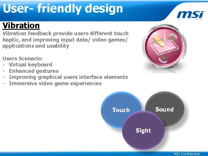 User- friendly design Vibration feedback provide users different touch haptic, and improving input data/