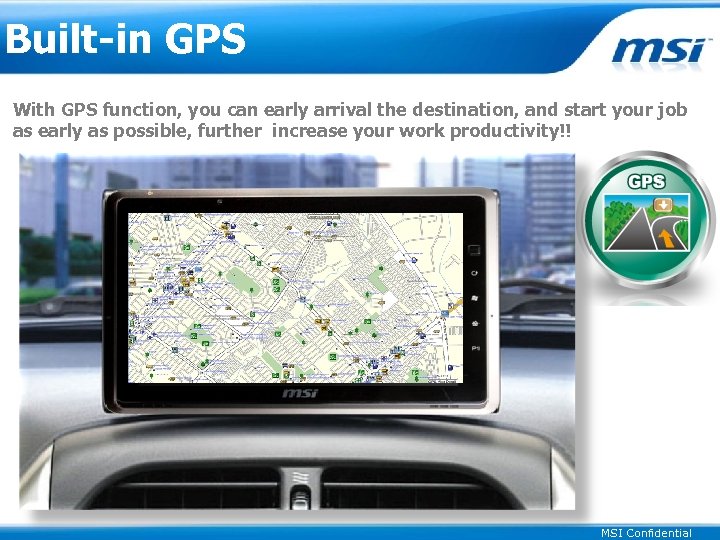 Built-in GPS With GPS function, you can early arrival the destination, and start your