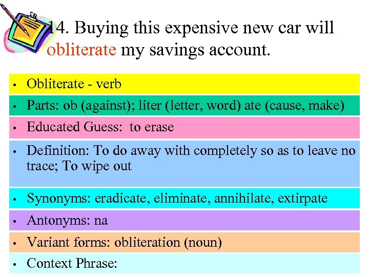 14. Buying this expensive new car will obliterate my savings account. • • •