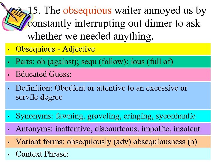 15. The obsequious waiter annoyed us by constantly interrupting out dinner to ask whether