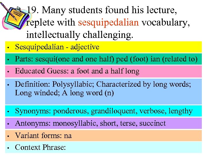 19. Many students found his lecture, replete with sesquipedalian vocabulary, intellectually challenging. • •