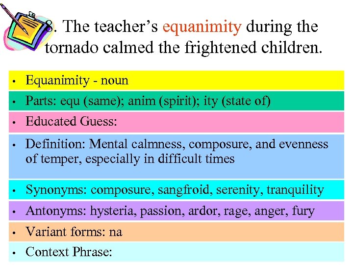 8. The teacher’s equanimity during the tornado calmed the frightened children. • • •