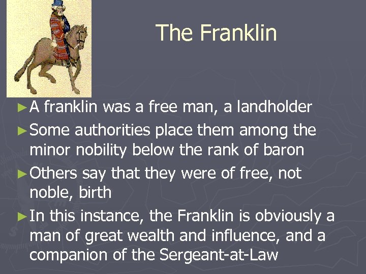 The Franklin ►A franklin was a free man, a landholder ► Some authorities place