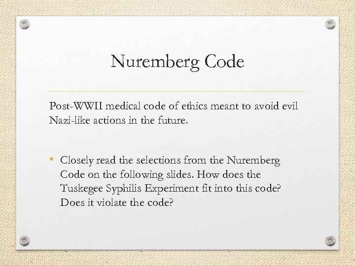 Nuremberg Code Post-WWII medical code of ethics meant to avoid evil Nazi-like actions in