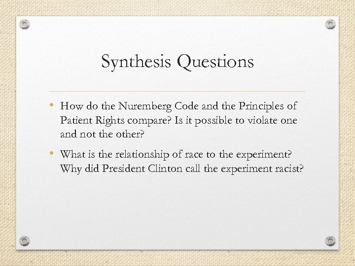 Synthesis Questions • How do the Nuremberg Code and the Principles of Patient Rights