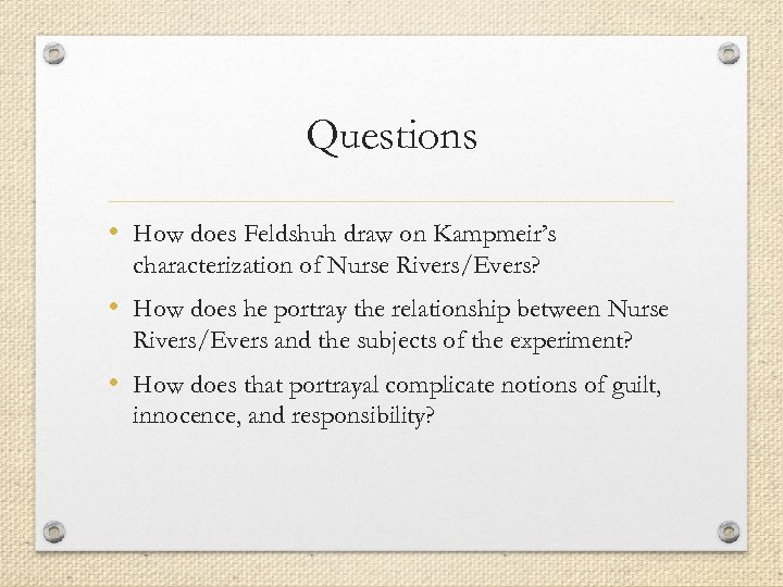 Questions • How does Feldshuh draw on Kampmeir’s characterization of Nurse Rivers/Evers? • How