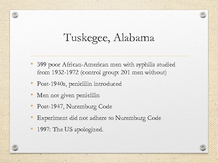 Tuskegee, Alabama • 399 poor African-American men with syphilis studied from 1932 -1972 (control