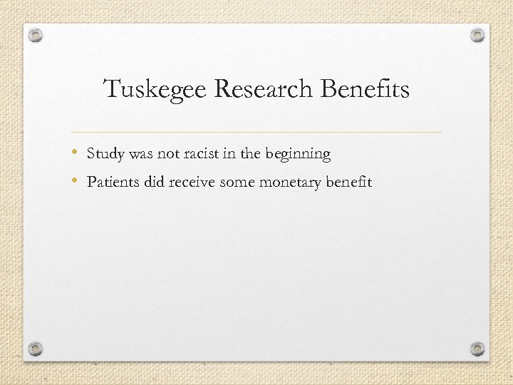 Tuskegee Research Benefits • Study was not racist in the beginning • Patients did