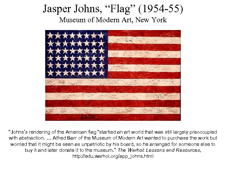 Jasper Johns, “Flag” (1954 -55) Museum of Modern Art, New York “Johns’s rendering of