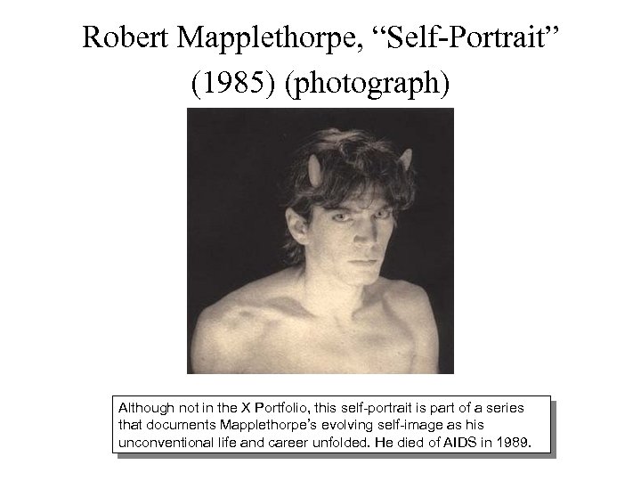 Robert Mapplethorpe, “Self-Portrait” (1985) (photograph) Although not in the X Portfolio, this self-portrait is