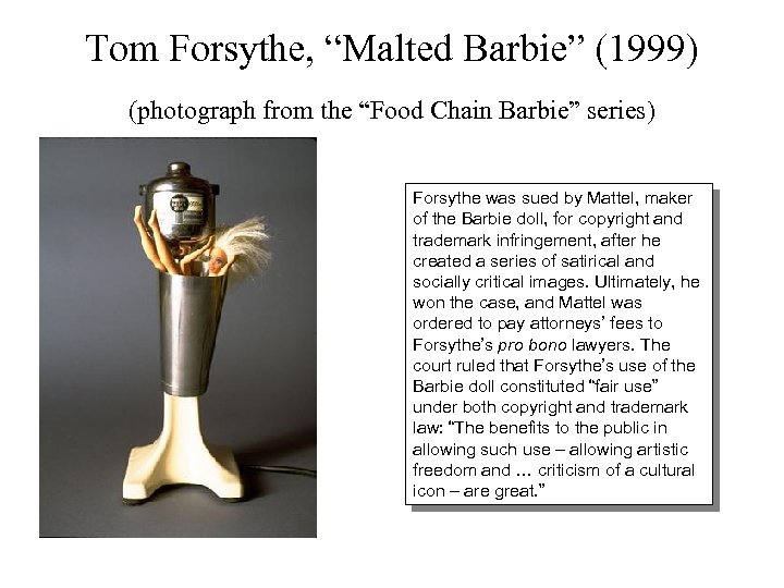 Tom Forsythe, “Malted Barbie” (1999) (photograph from the “Food Chain Barbie” series) Forsythe was