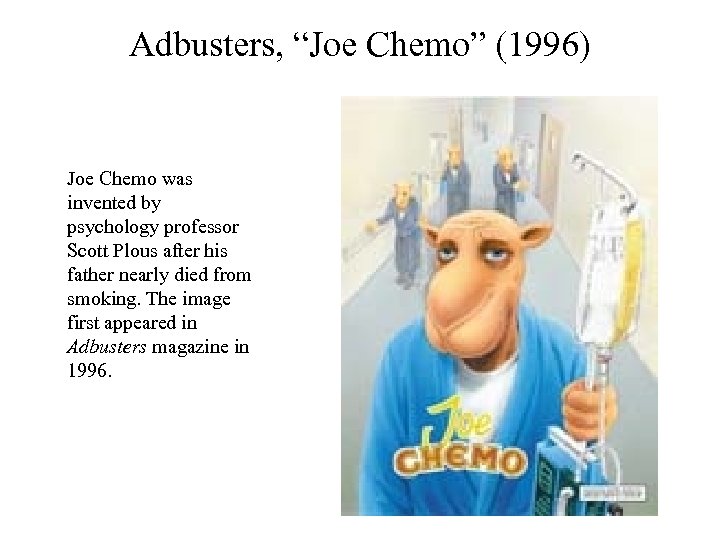 Adbusters, “Joe Chemo” (1996) Joe Chemo was invented by psychology professor Scott Plous after