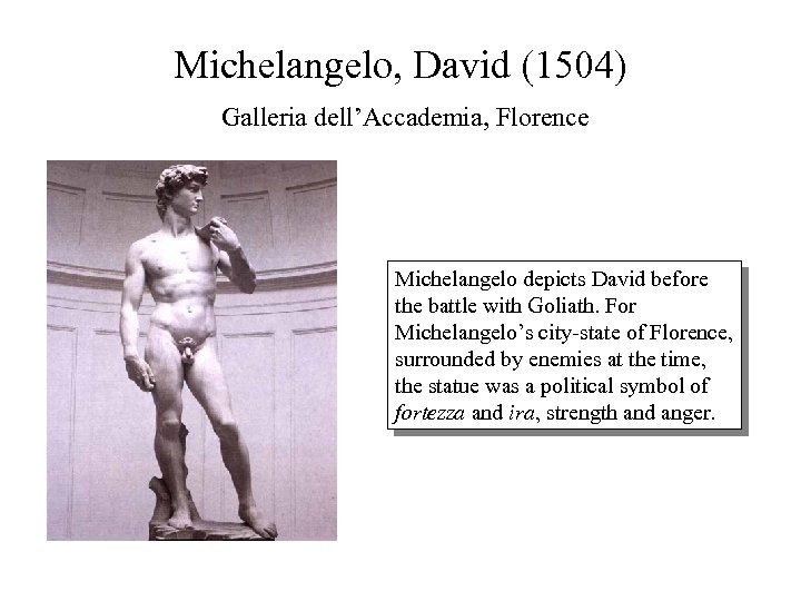 Michelangelo, David (1504) Galleria dell’Accademia, Florence Michelangelo depicts David before the battle with Goliath.