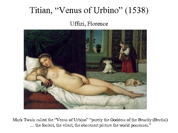 Titian, “Venus of Urbino” (1538) Uffizi, Florence Mark Twain called the “Venus of Urbino”