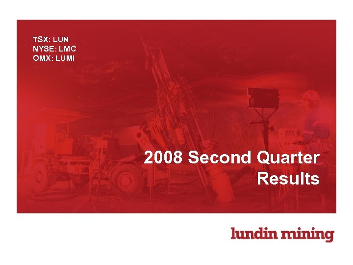 TSX: LUN NYSE: LMC OMX: LUMI 2008 Second Quarter Results 