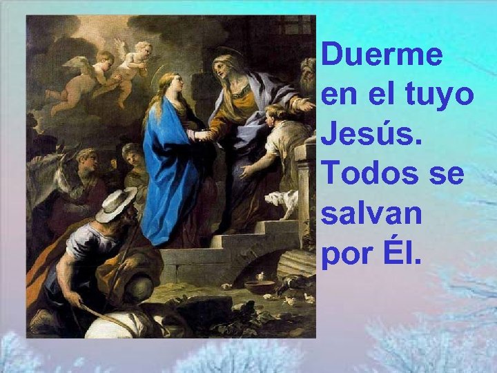Duerme en el tuyo Jesús. Todos se salvan por Él. 