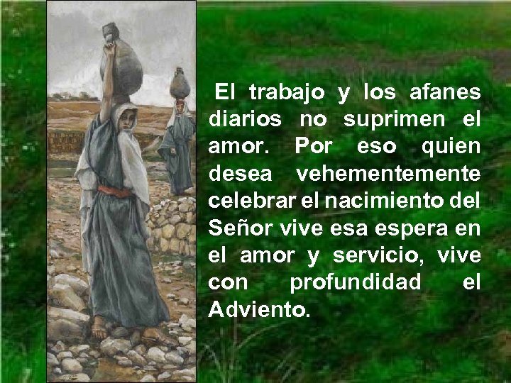  El trabajo y los afanes diarios no suprimen el amor. Por eso quien