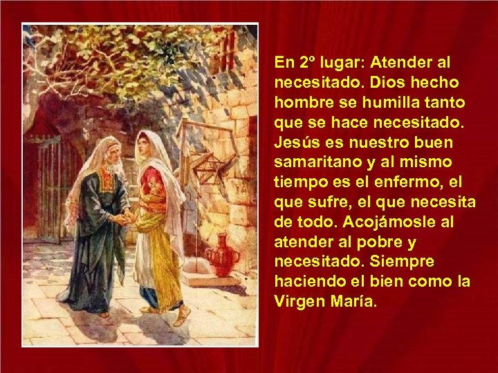 En 2º lugar: Atender al necesitado. Dios hecho hombre se humilla tanto que se