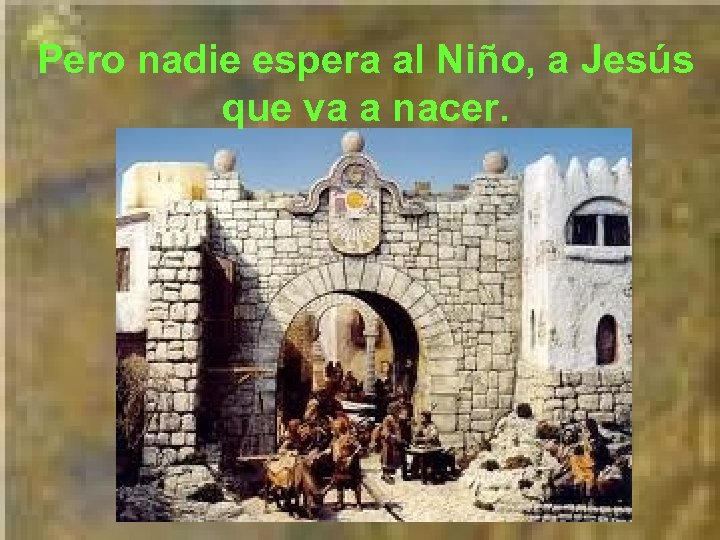 Pero nadie espera al Niño, a Jesús que va a nacer. 