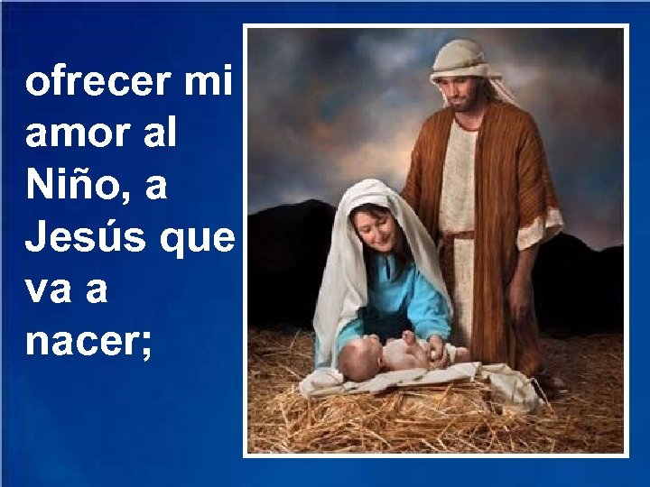 ofrecer mi amor al Niño, a Jesús que va a nacer; 