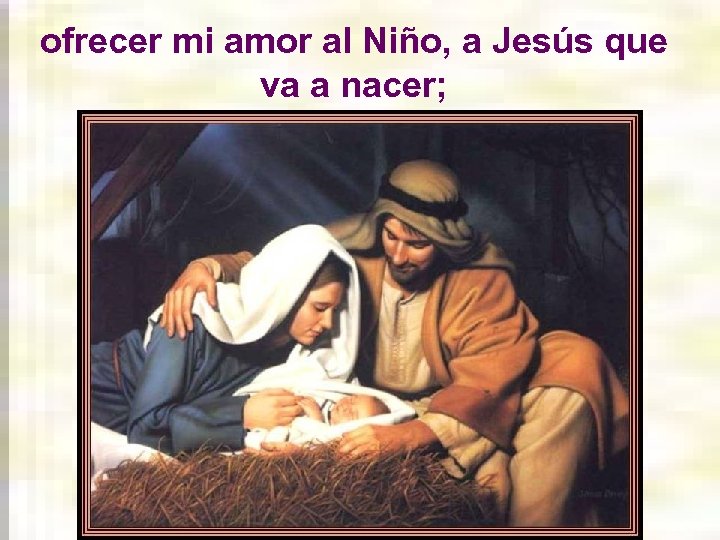ofrecer mi amor al Niño, a Jesús que va a nacer; 