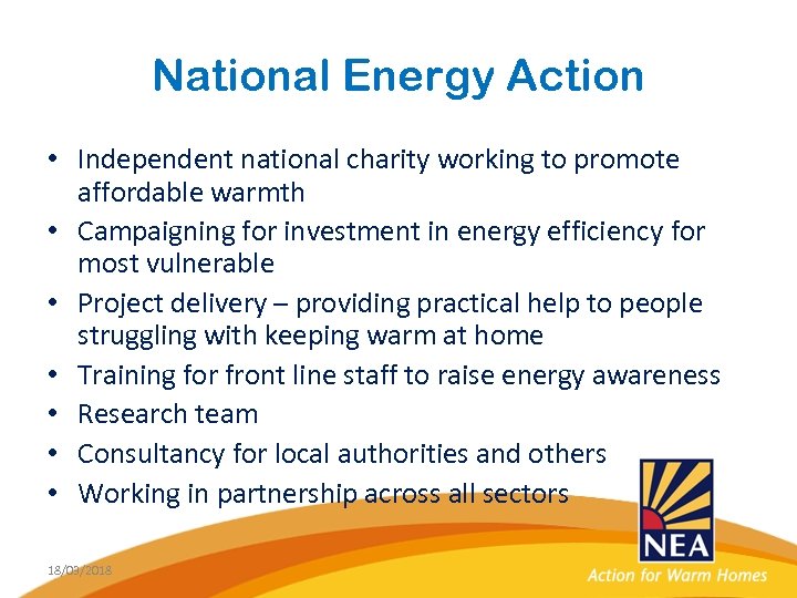 National Energy Action • Independent national charity working to promote affordable warmth • Campaigning