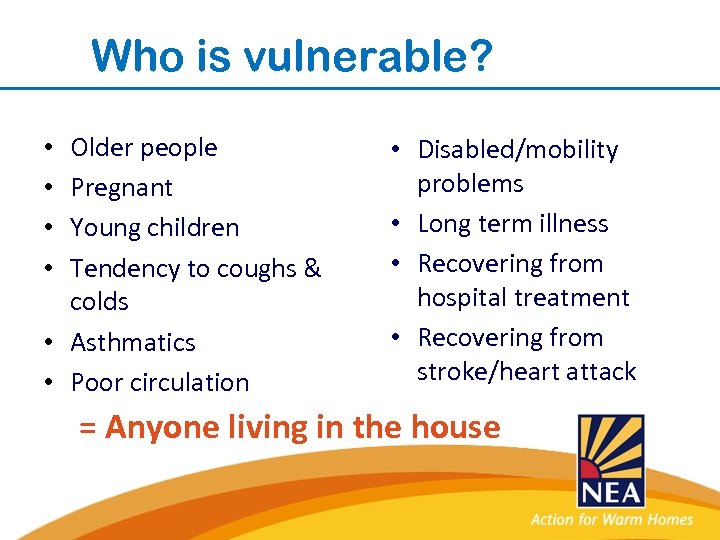 Who is vulnerable? Older people Pregnant Young children Tendency to coughs & colds •