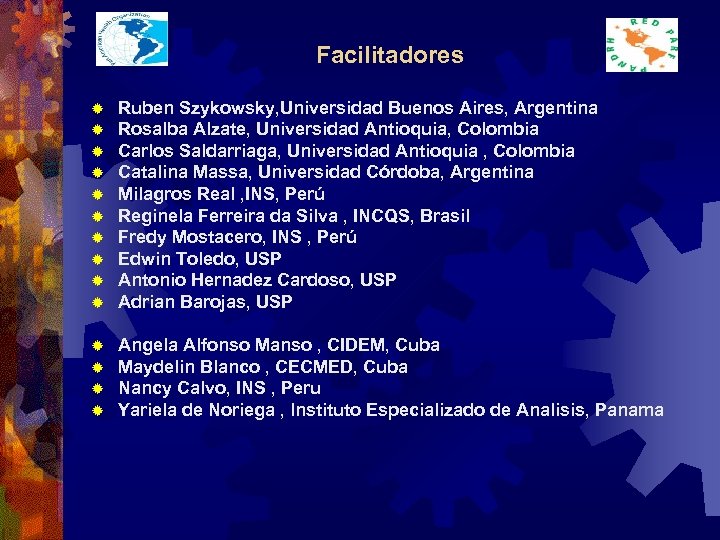 Facilitadores ® ® ® ® ® Ruben Szykowsky, Universidad Buenos Aires, Argentina Rosalba Alzate,