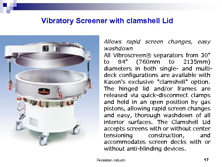 Vibratory Screener with clamshell Lid Allows rapid screen changes, easy washdown All Vibroscreen® separators