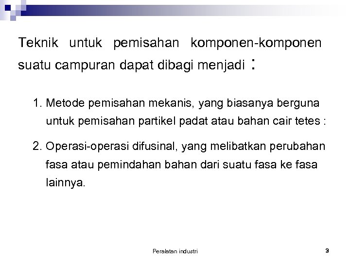 Teknik untuk pemisahan komponen-komponen suatu campuran dapat dibagi menjadi : 1. Metode pemisahan mekanis,