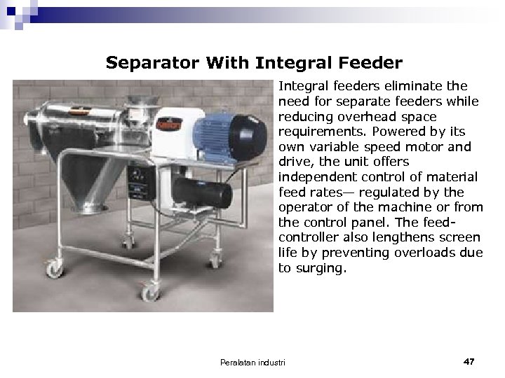 Separator With Integral Feeder Integral feeders eliminate the need for separate feeders while reducing