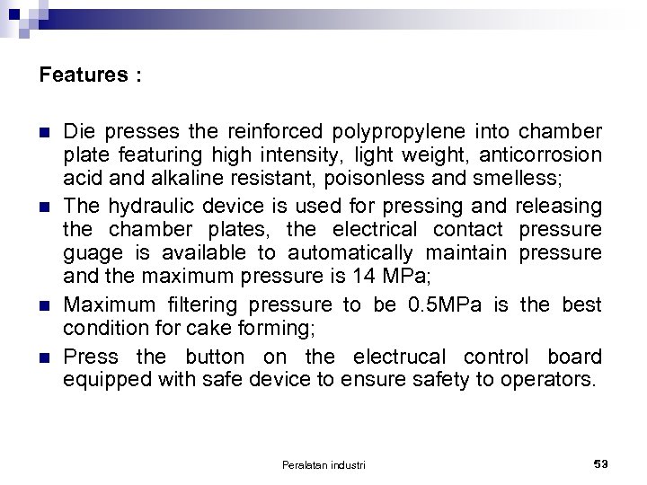 Features : n n Die presses the reinforced polypropylene into chamber plate featuring high