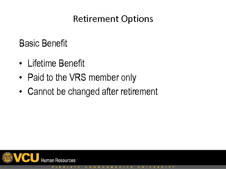 Retirement Options Basic Benefit • Lifetime Benefit • Paid to the VRS member only