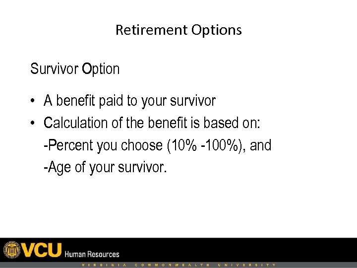 Retirement Options Survivor Option • A benefit paid to your survivor • Calculation of