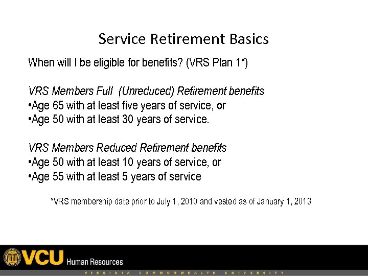 Service Retirement Basics When will I be eligible for benefits? (VRS Plan 1*) VRS