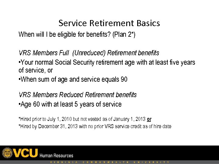 Service Retirement Basics When will I be eligible for benefits? (Plan 2*) VRS Members