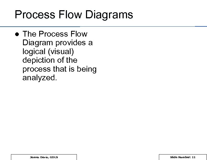 Process Flow Diagrams l The Process Flow Diagram provides a logical (visual) depiction of