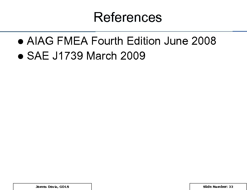 References AIAG FMEA Fourth Edition June 2008 l SAE J 1739 March 2009 l