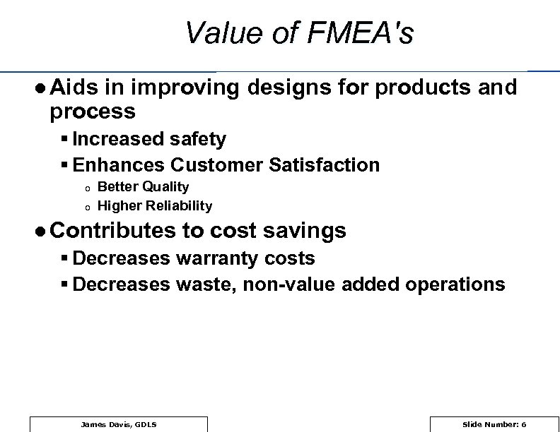 Value of FMEA's l Aids in improving designs for products and process § Increased