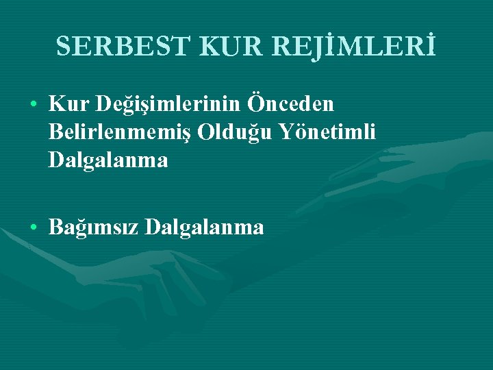 SERBEST KUR REJİMLERİ • Kur Değişimlerinin Önceden Belirlenmemiş Olduğu Yönetimli Dalgalanma • Bağımsız Dalgalanma