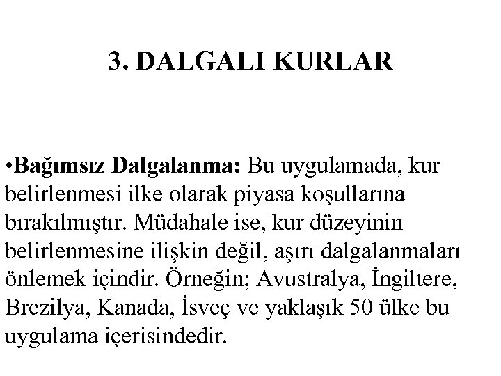  3. DALGALI KURLAR • Bağımsız Dalgalanma: Bu uygulamada, kur belirlenmesi ilke olarak piyasa