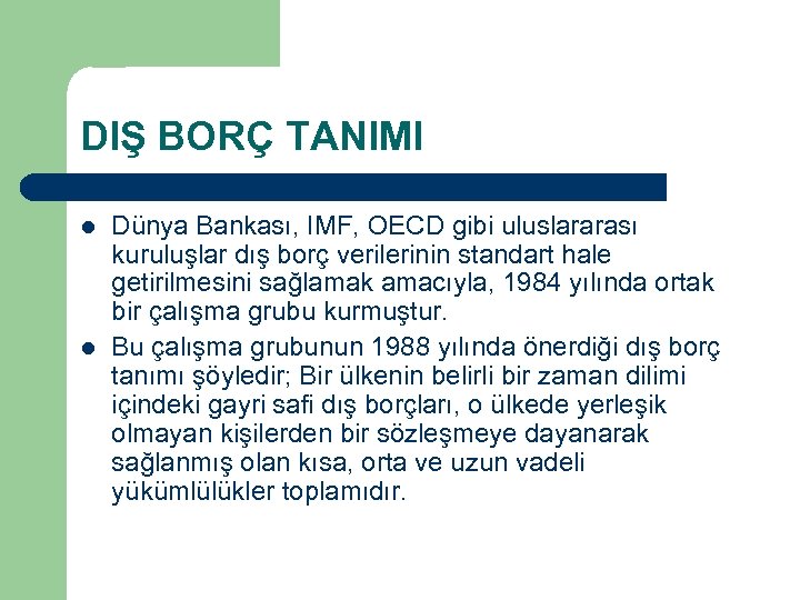 DIŞ BORÇ TANIMI l l Dünya Bankası, IMF, OECD gibi uluslararası kuruluşlar dış borç