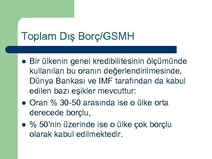 Toplam Dış Borç/GSMH l l l Bir ülkenin genel kredibilitesinin ölçümünde kullanılan bu oranın