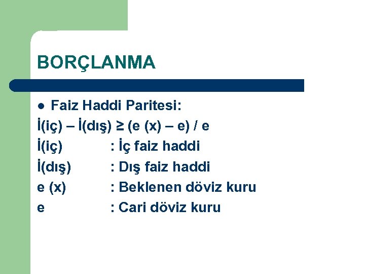 BORÇLANMA Faiz Haddi Paritesi: İ(iç) – İ(dış) ≥ (e (x) – e) / e