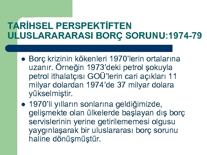 TARİHSEL PERSPEKTİFTEN ULUSLARARARASI BORÇ SORUNU: 1974 -79 l l Borç krizinin kökenleri 1970’lerin ortalarına